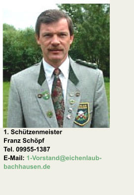 1. Schtzenmeister Franz Schpf Tel. 09955-1387E-Mail: 1-Vorstand@eichenlaub-bachhausen.de