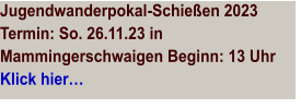 Jugendwanderpokal-Schieen 2023Termin: So. 26.11.23 in Mammingerschwaigen Beginn: 13 Uhr       Klick hier