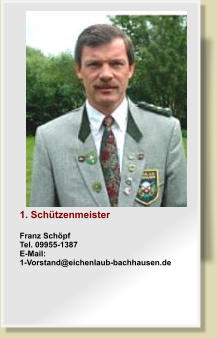 1. SchtzenmeisterFranz SchpfTel. 09955-1387E-Mail: 1-Vorstand@eichenlaub-bachhausen.de